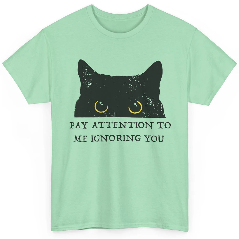 Funny Cat Pay Attention To Me Ignoring You Sarcastic Cat Mom Classic Unisex T-Shirt