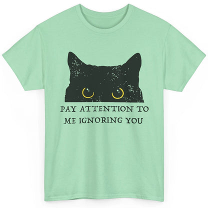 Funny Cat Pay Attention To Me Ignoring You Sarcastic Cat Mom Classic Unisex T-Shirt