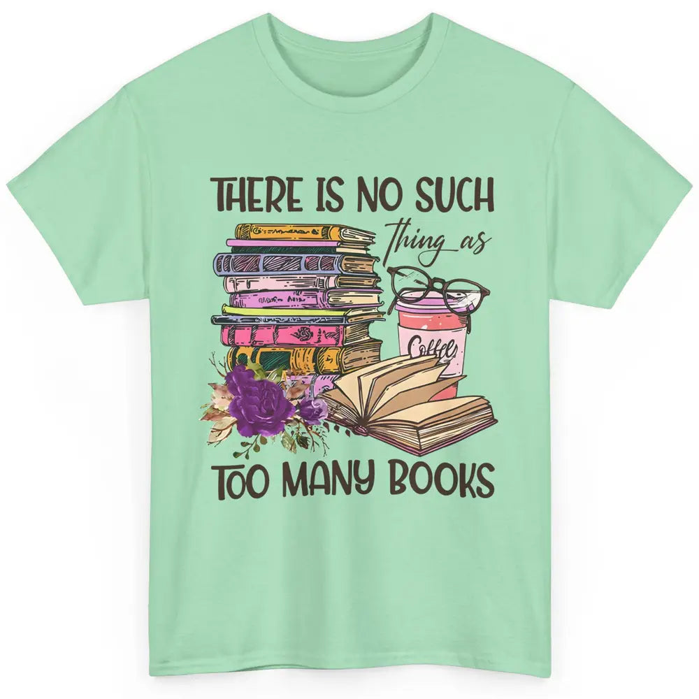 Bookworm There Is No Such Thing As Too Many Books Coffee Classic Unisex T-Shirt