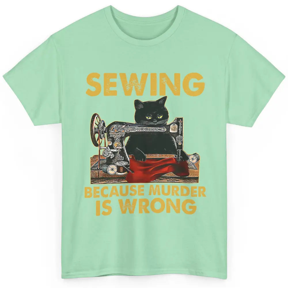 Funny Black Cat Sewing Because Murder Is Wrong Quilting Classic Unisex T-Shirt