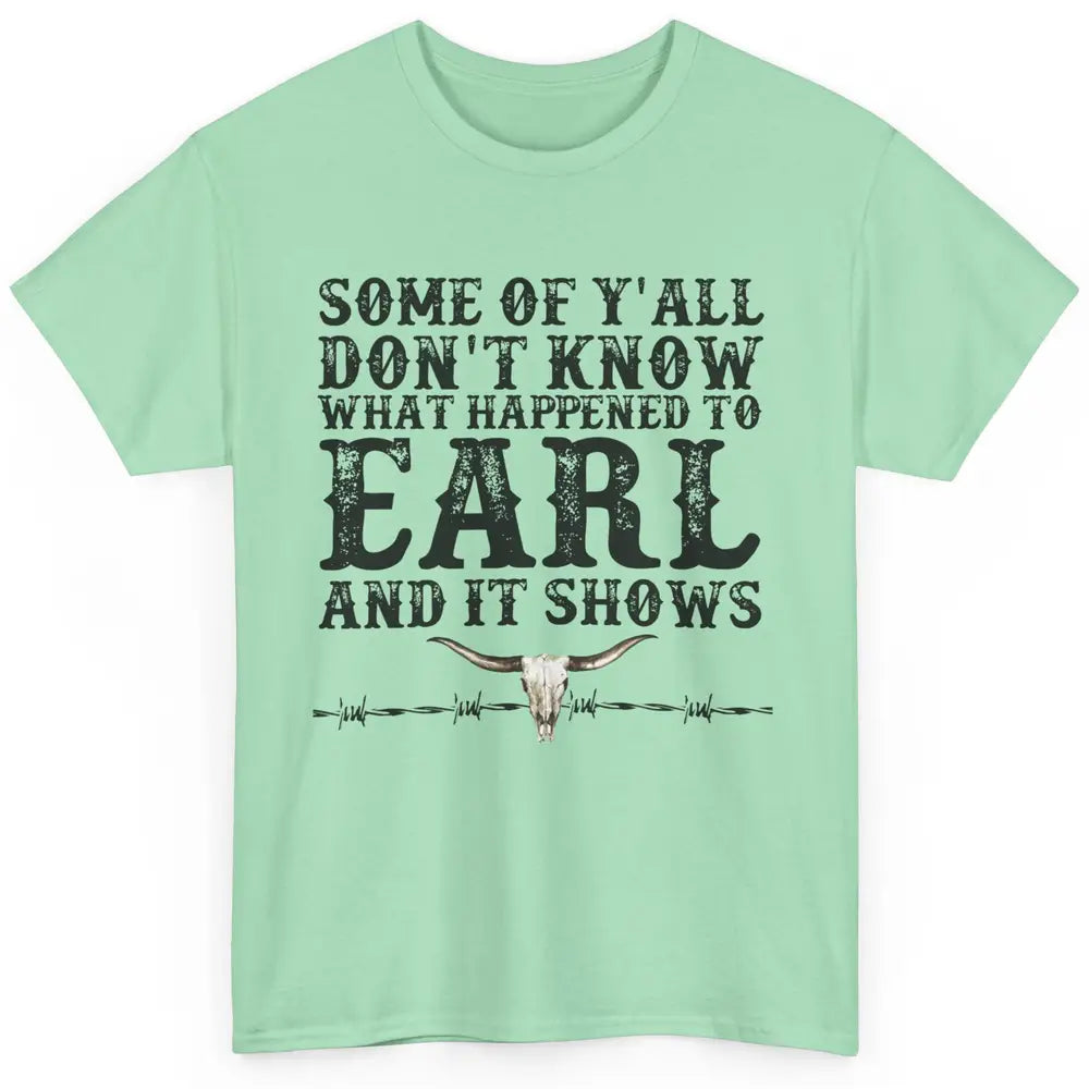 Bull Skull Some You Don't Know What Happened to Earl Western Classic Unisex T-Shirt