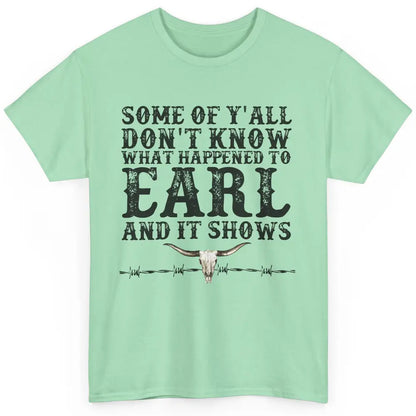 Bull Skull Some You Don't Know What Happened to Earl Western Classic Unisex T-Shirt