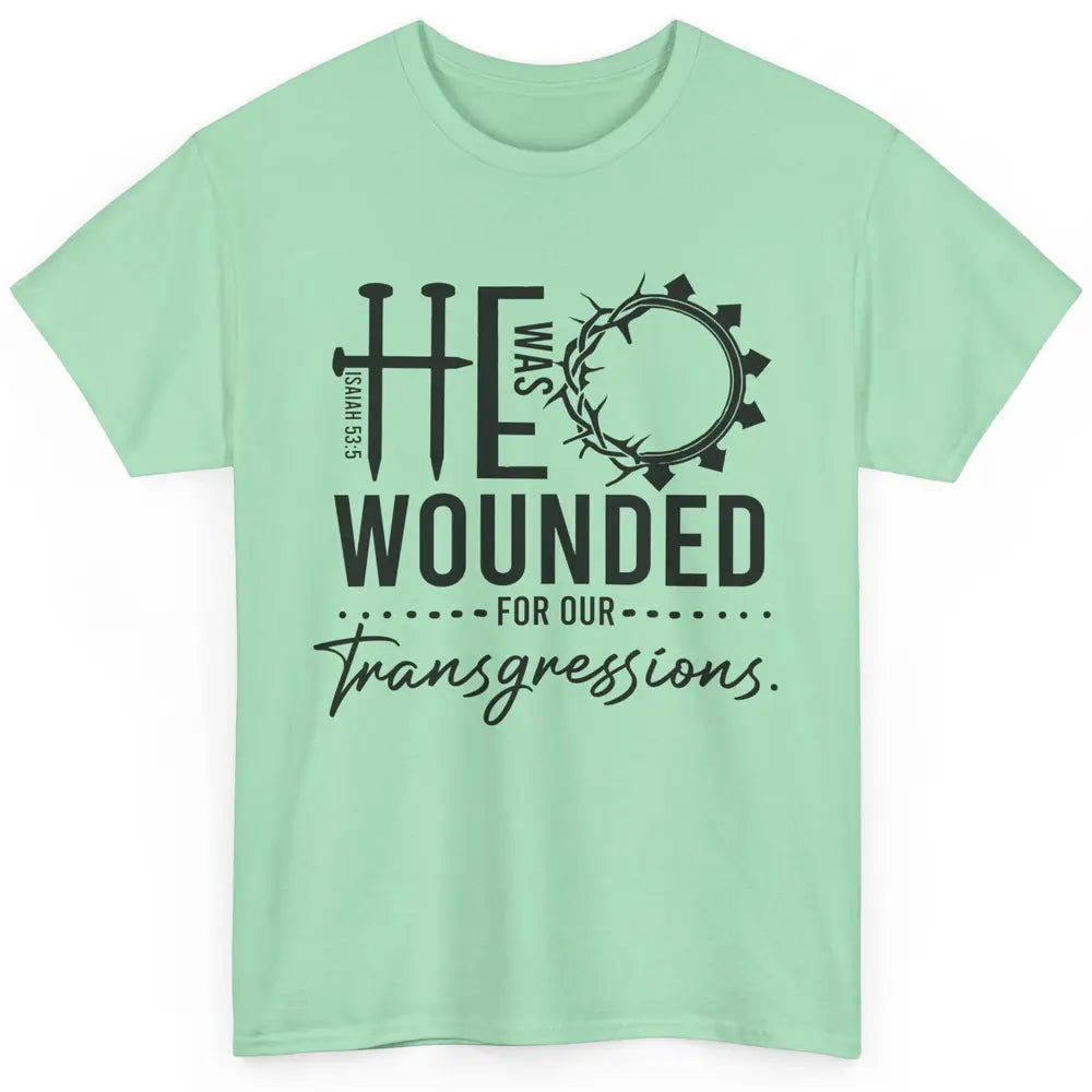 Christian He Was Wounded For Our Transgressions Bible Verse Classic Unisex T-Shirt