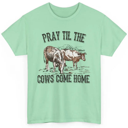 Funny Cattle Pray Till The Cows Come Home Western Country Classic Unisex T-Shirt