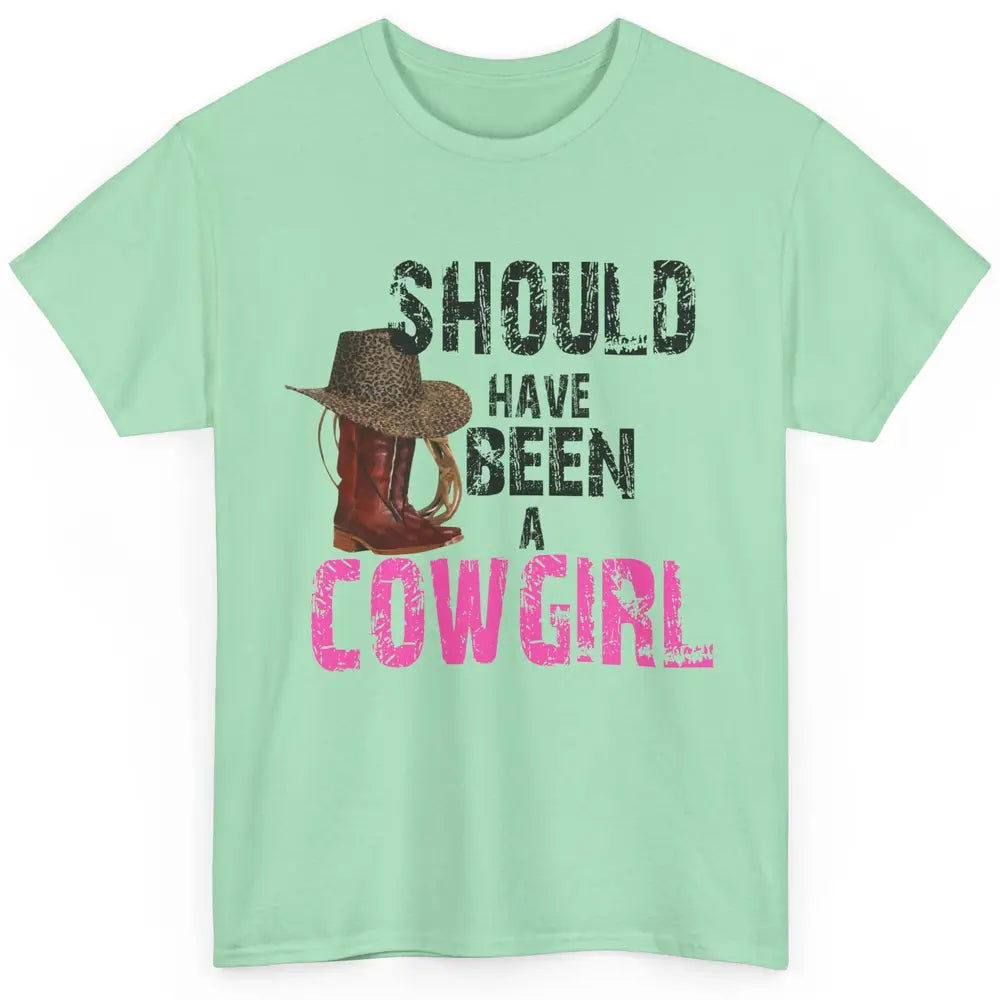 Cowgirl Boots Hat Should've Been A Cowgirl Western Country Classic Unisex T-Shirt