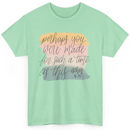 Christian Perhaps You Were Made For Such A Time As This Classic Unisex T-Shirt