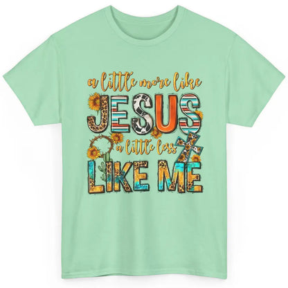 Sunflower A Little More Like Jesus Less Like Me Christian Classic Unisex T-Shirt