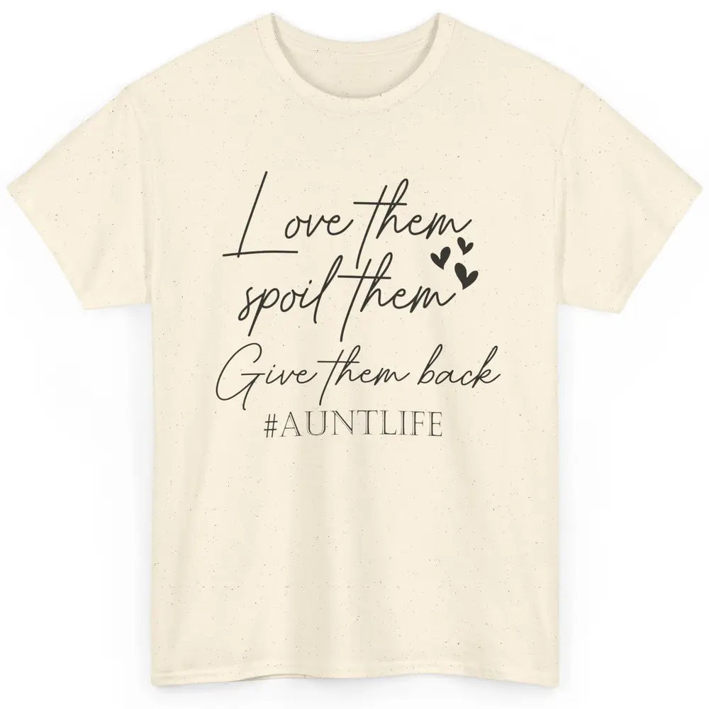 Funny Aunt Life Love Them Spoil Them Give Them Back Auntie Classic Unisex T-Shirt