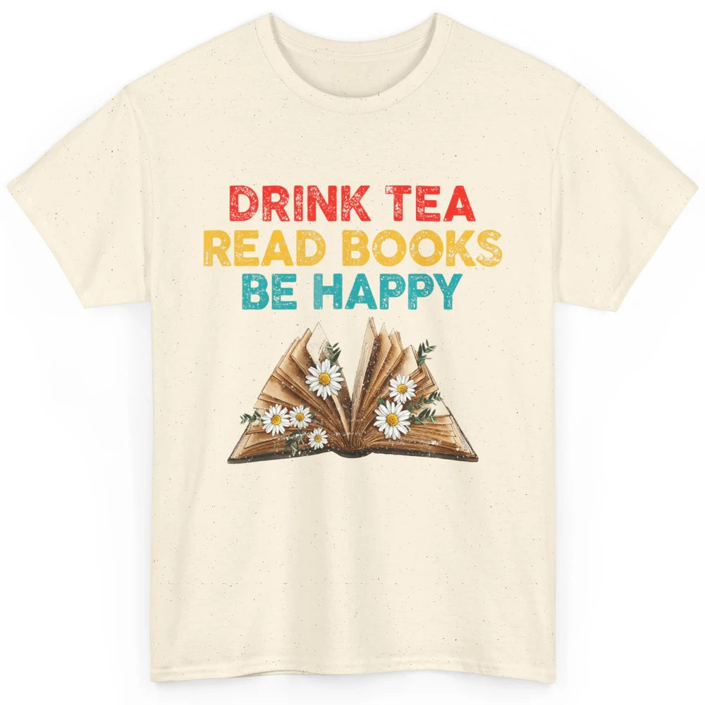 Drink Tea Read Books Be Happy Positive Quote Geeky Book Reader Retro Floral Reading Bookworm Bookish Classic Unisex T-Shirt