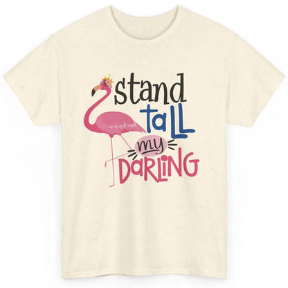 Flamingo Stand Tall My Darling Funny Flamingo Pink Lover Classic Unisex T-Shirt