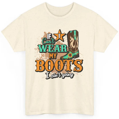 Cowboy Boots If I Can't Wear My Boots I Ain't Going Western Classic Unisex T-Shirt