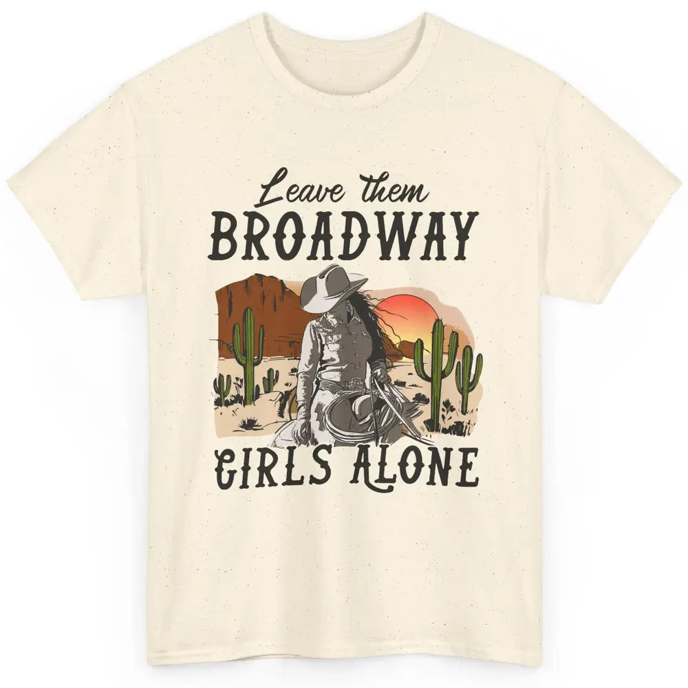 Cowgirl Desert Sunset Leave Them Broadway Girl Alone Western Classic Unisex T-Shirt