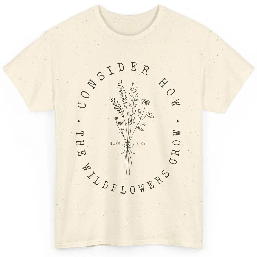 Consider How the Wildflowers Grow Bible Verse Christian Gift Classic Unisex T-Shirt