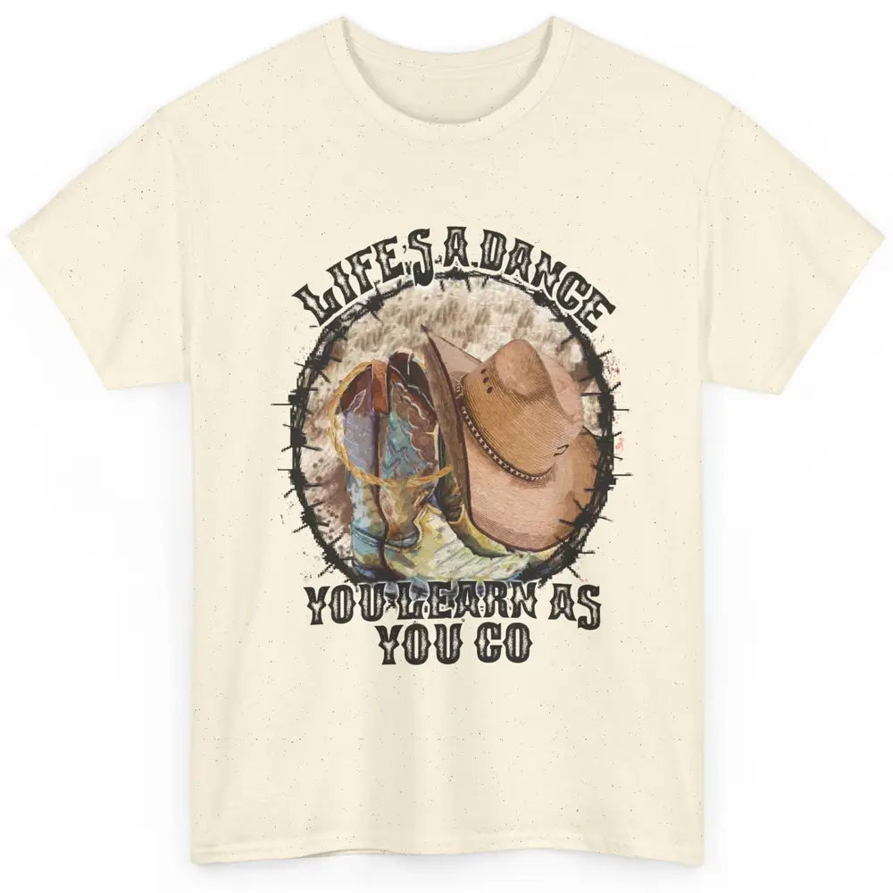 Cowboy Boots Hat Life Is A Dance You Learn As You Go Western Classic Unisex T-Shirt