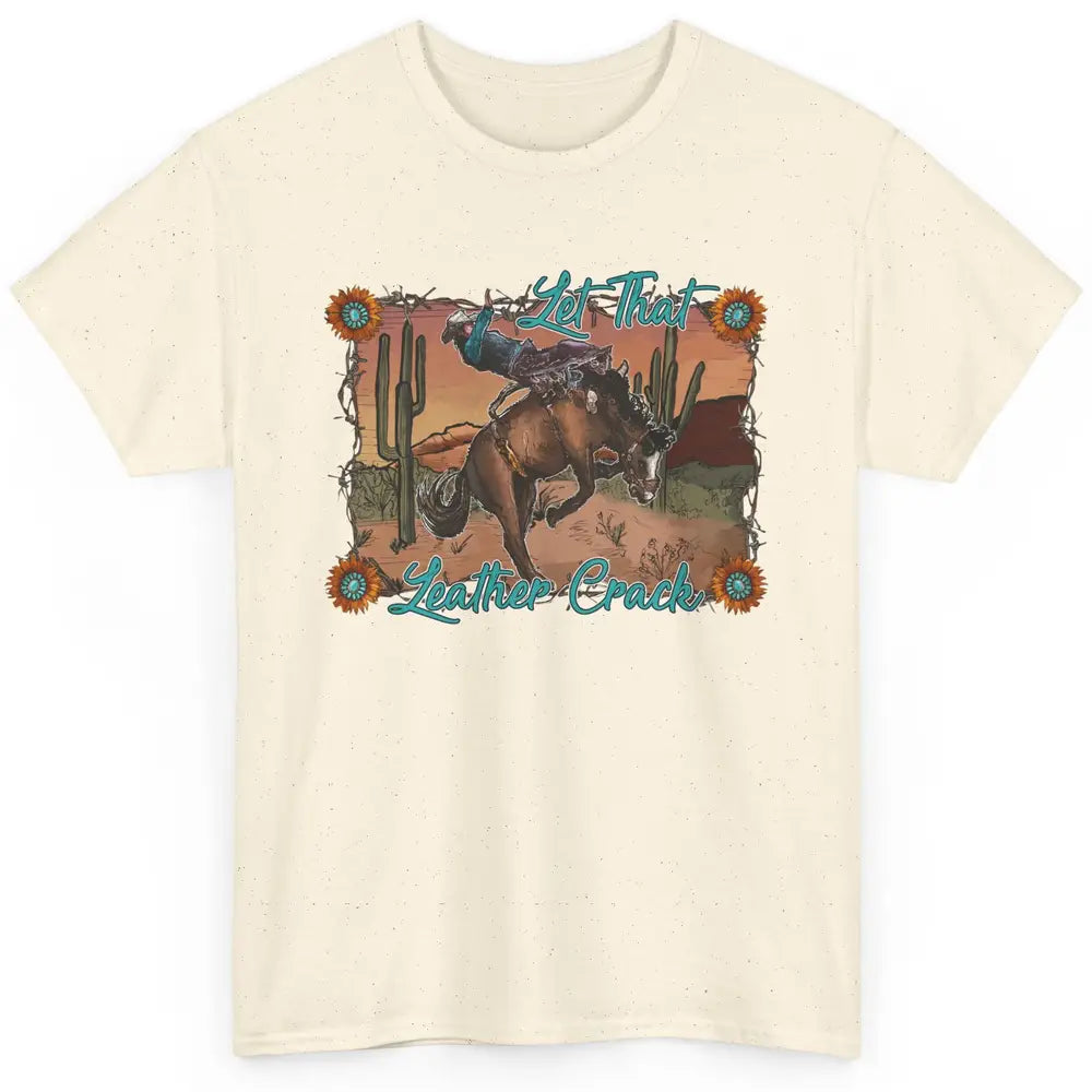 Cowboy Riding Horse Let That Leather Crack Western Desert Classic Unisex T-Shirt