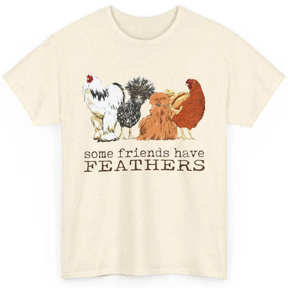 Some Friends Have Feathers Chicken Breeds Lovers Farm Animal Classic Unisex T-Shirt