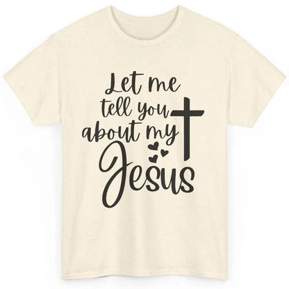 Christian Let Me Tell You About My Jesus Religious Jesus Classic Unisex T-Shirt