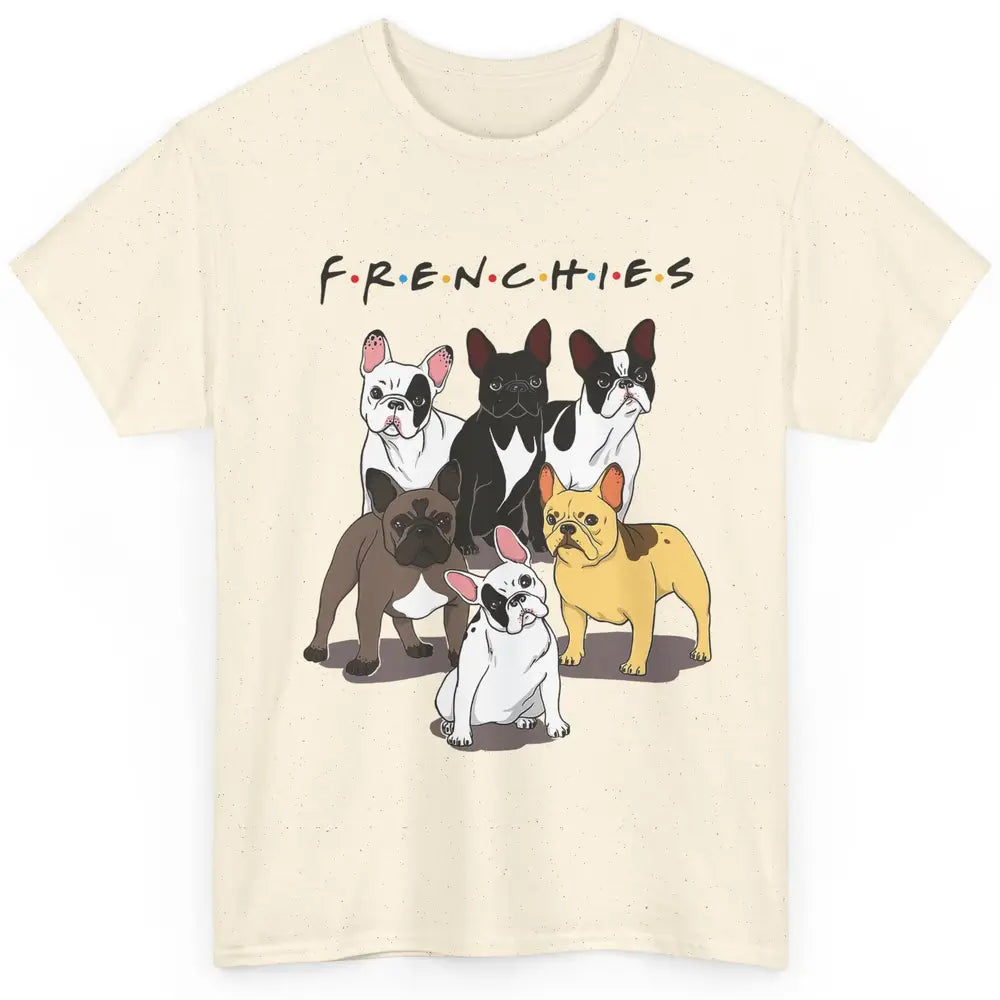 French Bulldogs Friends Frenchies Funny Bulldog Mom Dad Gift Classic Unisex T-Shirt