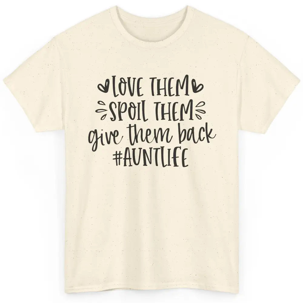 Funny Aunt Life Love Them Spoil Them Give Them Back Auntie Classic Unisex T-Shirt