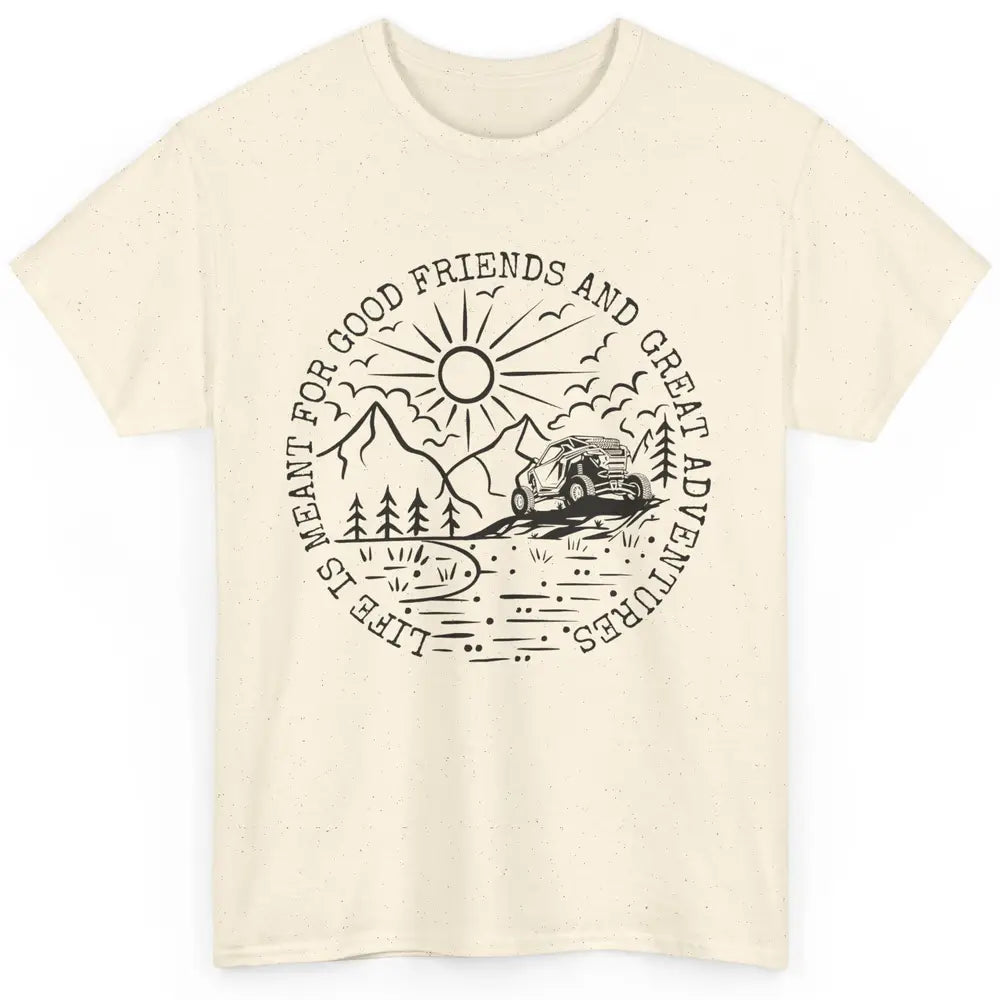 SXS Life Meant For Good Friends Great Adventure ATV UTV Ride Classic Unisex T-Shirt