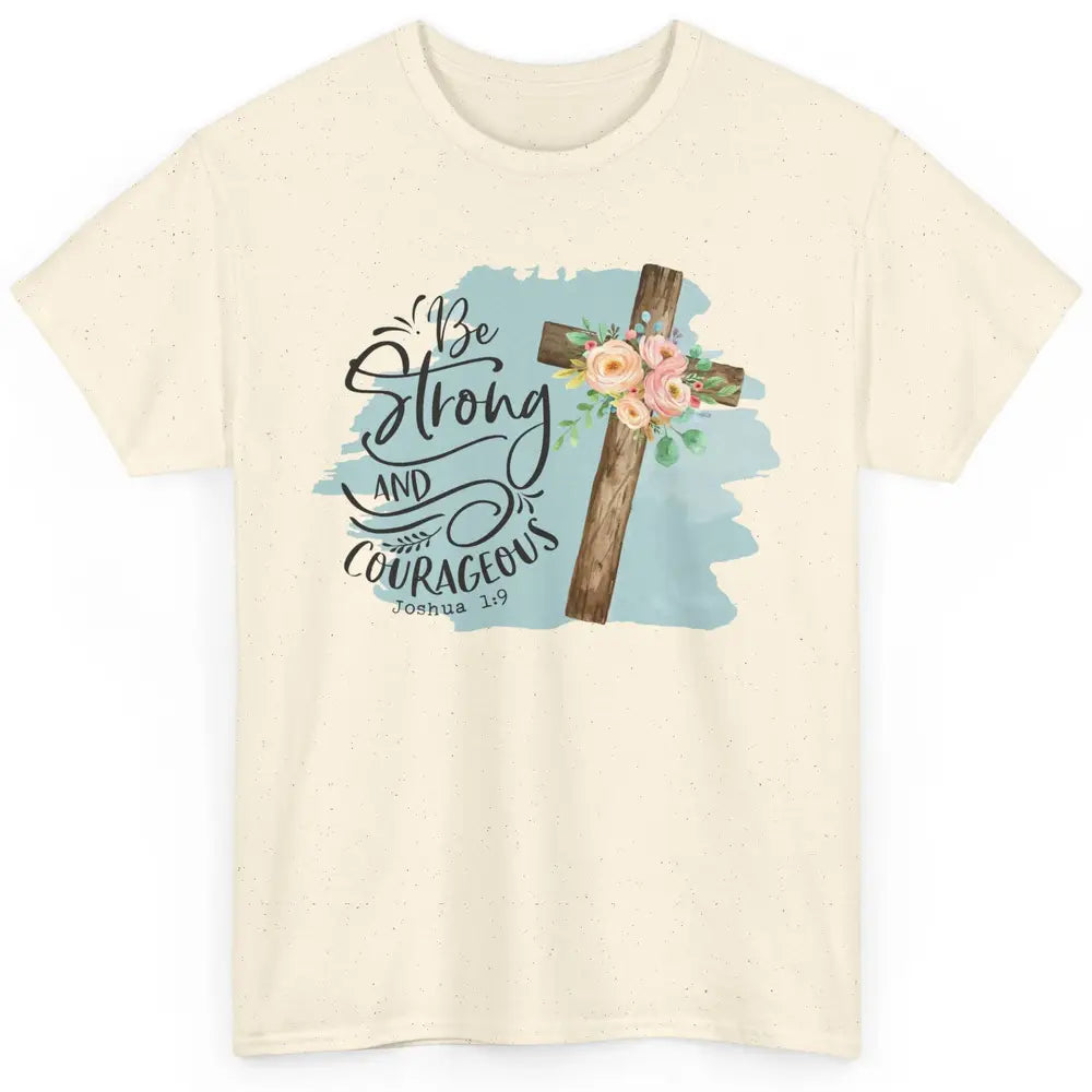 Floral Jesus Cross Be Strong And Courageous Bible Christian Classic Unisex T-Shirt