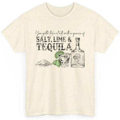 You Gotta Take It All With a Grain Of Salt Lime And Tequila Classic Unisex T-Shirt