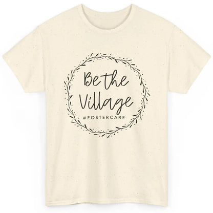 Foster Care Parents Be The Village Adoption Foster Mom Dad Classic Unisex T-Shirt