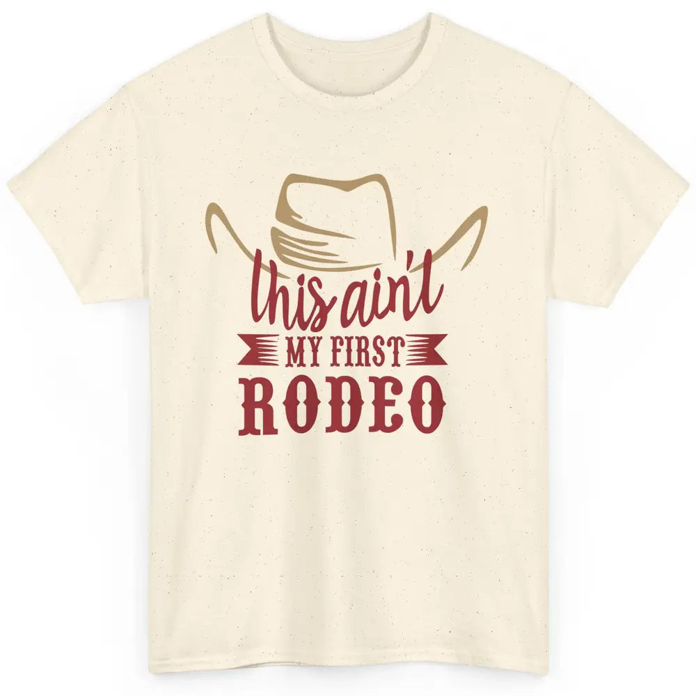 Cowboy Hat This Ain't My First Rodeo Western Country Cowgirl Classic Unisex T-Shirt