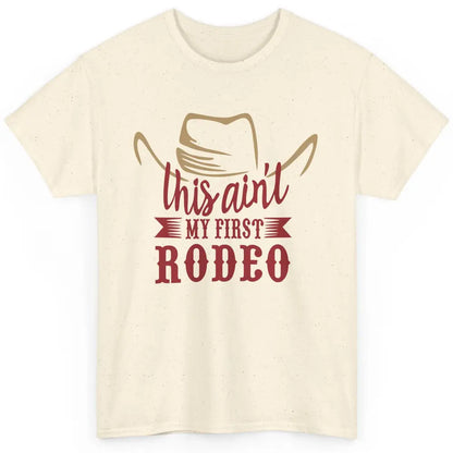 Cowboy Hat This Ain't My First Rodeo Western Country Cowgirl Classic Unisex T-Shirt