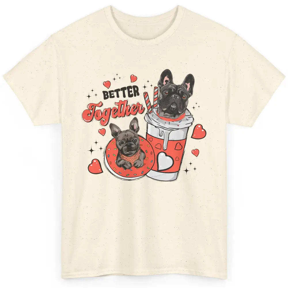 Better Together French Bulldog Valentine Day Frenchie Couple Classic Unisex T-Shirt