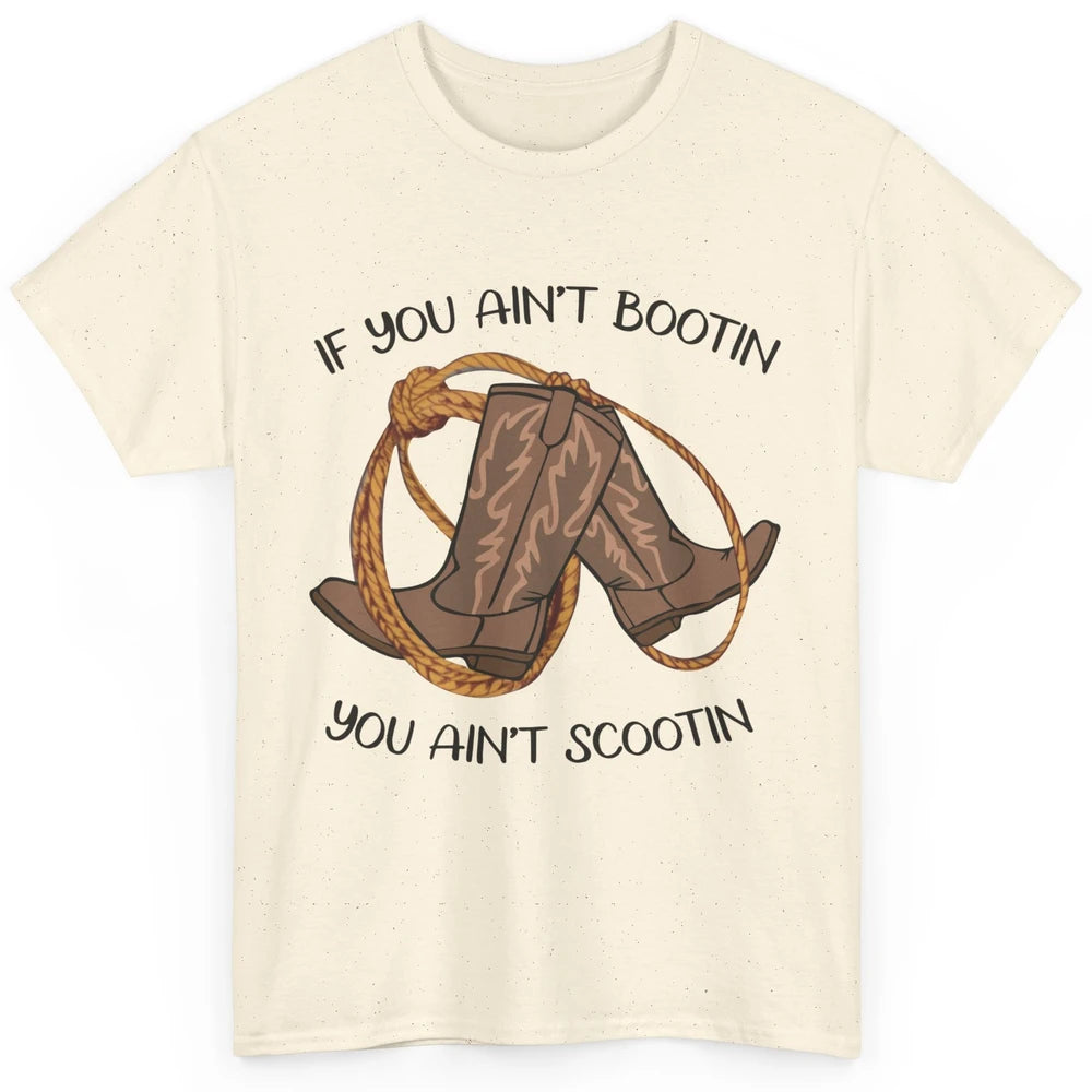 Cowboy Boots And Rope If You Ain't Bootin You Ain't Scootin Classic Unisex T-Shirt