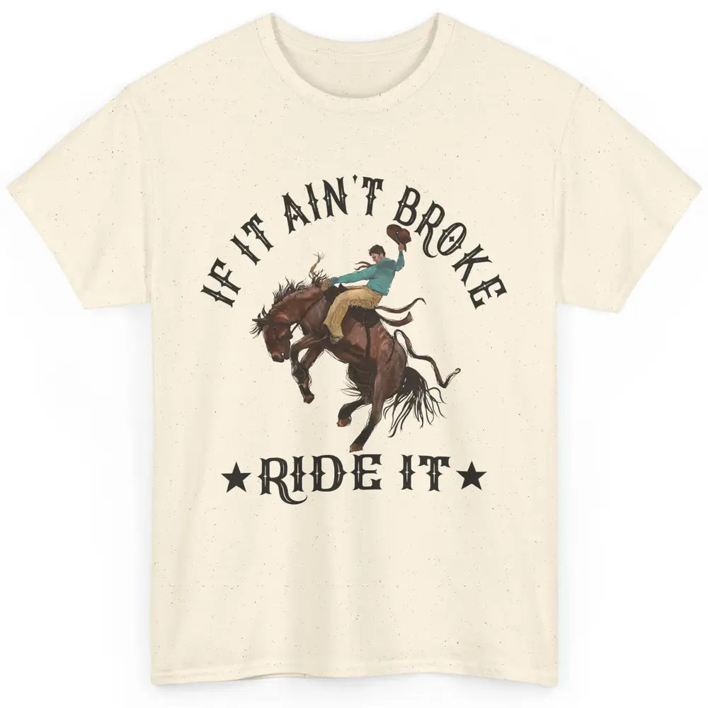 Cowboy If It Ain't Broke Ride It Punchy Bronc Rider Western Classic Unisex T-Shirt