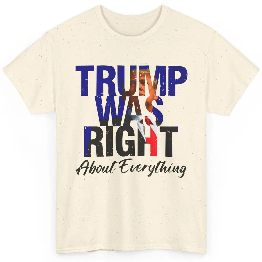 Trump Was Right About Everything Trump Support Republican Classic Unisex T-Shirt