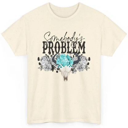 Floral Bull Skull Somebody's Problem Western Country Cowgirl Classic Unisex T-Shirt