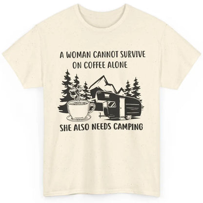 A Woman Cannot Survive On Coffee Alone She Also Need Camping Classic Unisex T-Shirt