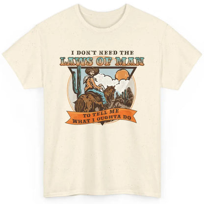 Cowboy Horsing I Don't Need The Laws Of Men Western Country Classic Unisex T-Shirt