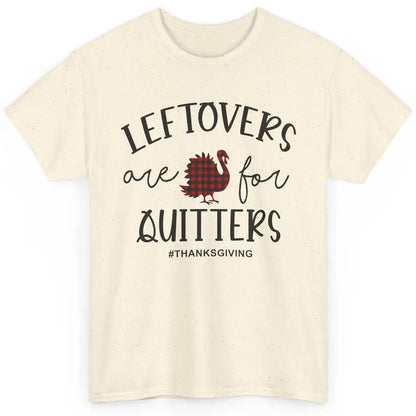 Leftovers Are For Quitters Funny Thanksgiving Turkey Dinner Classic Unisex T-Shirt