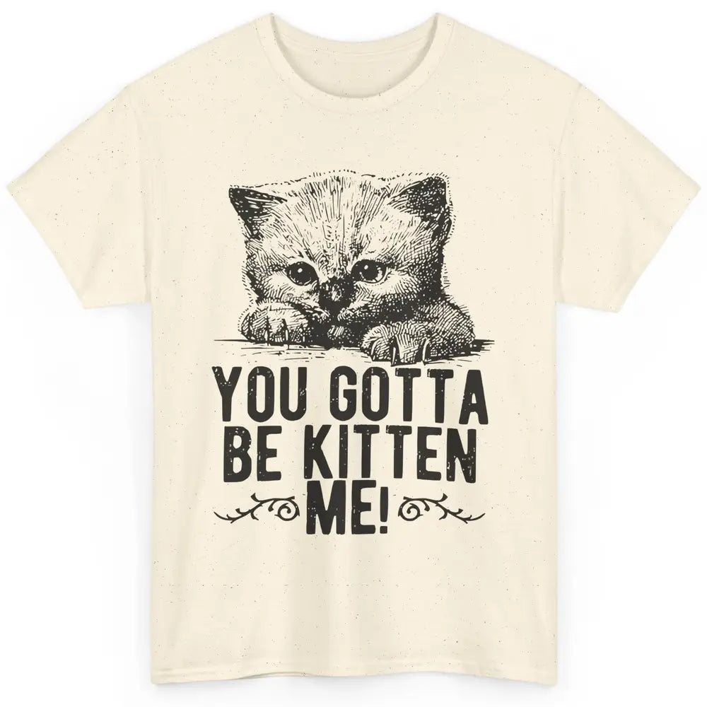 You Gotta Be Kitten Me Cute Cat Mom Cat Lovers Kids Gift Classic Unisex T-Shirt