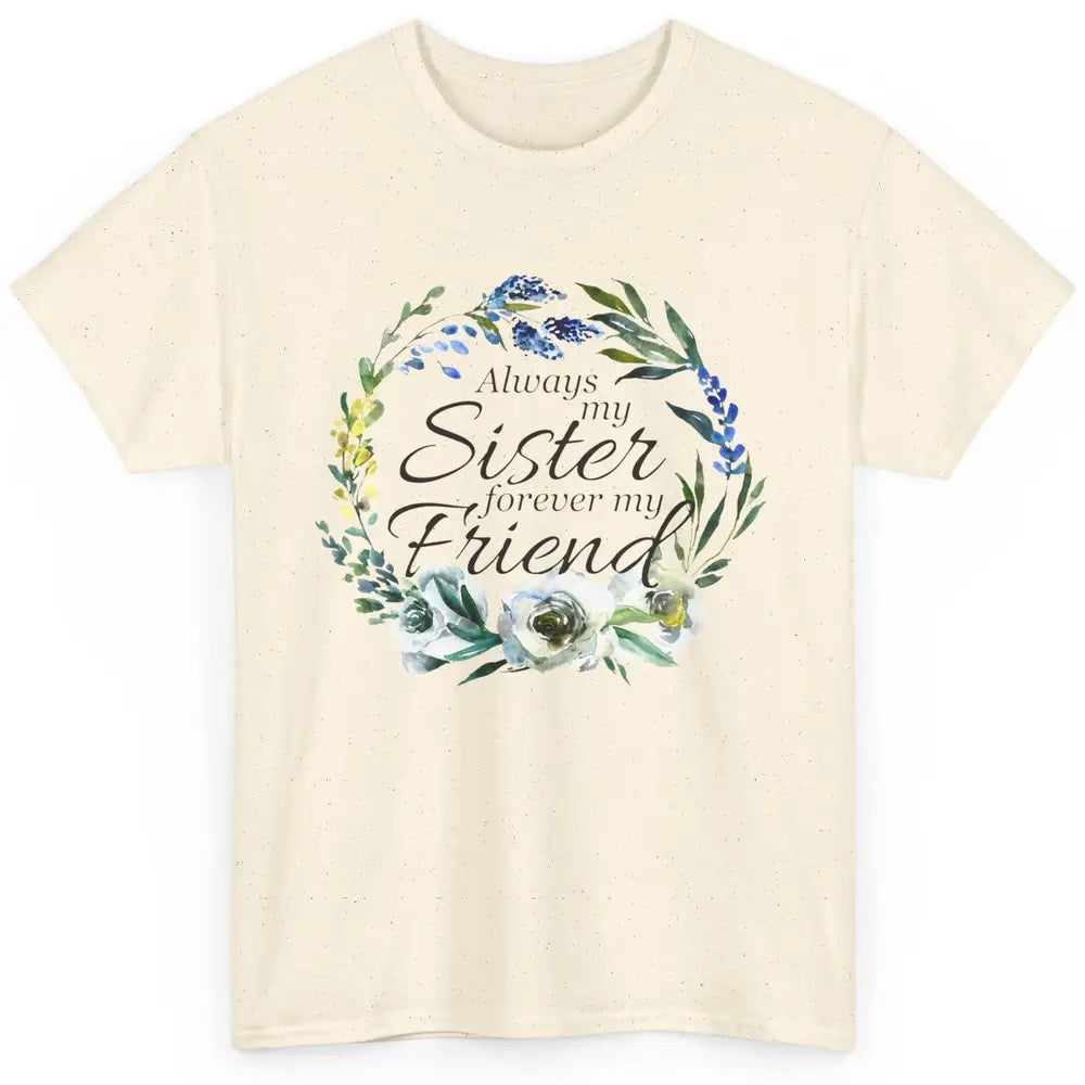 Floral Always My Sister Forever My Friend Cute Bestie Gift Classic Unisex T-Shirt