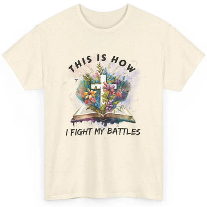 Floral Christian This Is How I Fight My Battles Bible Verse Classic Unisex T-Shirt