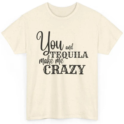 You And Tequila Make Me Crazy Western Country Cowboy Gift Classic Unisex T-Shirt