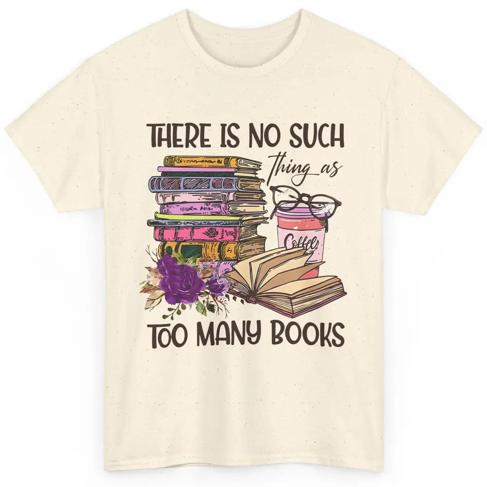 Bookworm There Is No Such Thing As Too Many Books Coffee Classic Unisex T-Shirt