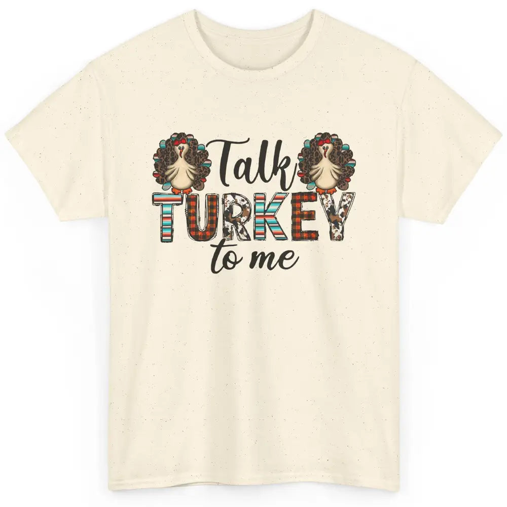 Leopard Turkey Talk Turkey To Me Western Thanksgiving Gift Classic Unisex T-Shirt