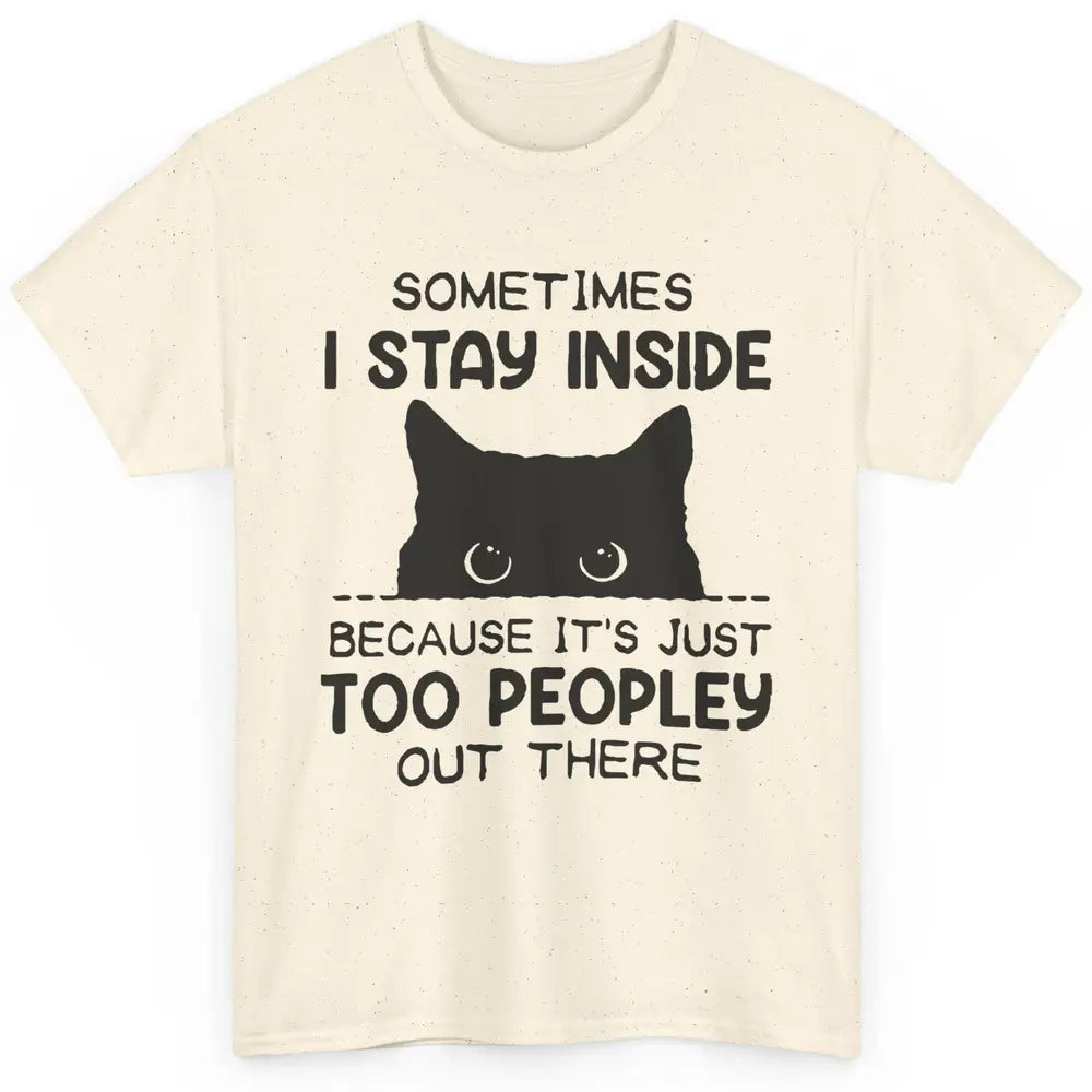 Black Cat Stay Inside It's Too Peopley Outside Sarcastic Cat Classic Unisex T-Shirt