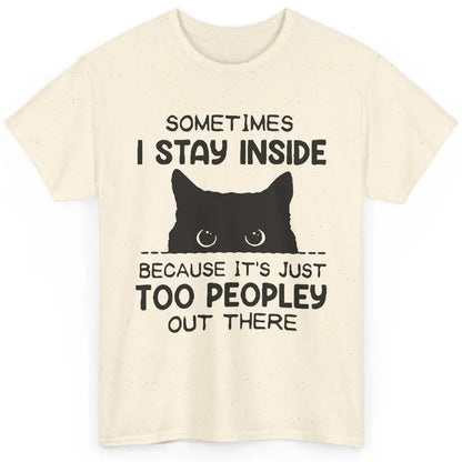 Black Cat Stay Inside It's Too Peopley Outside Sarcastic Cat Classic Unisex T-Shirt