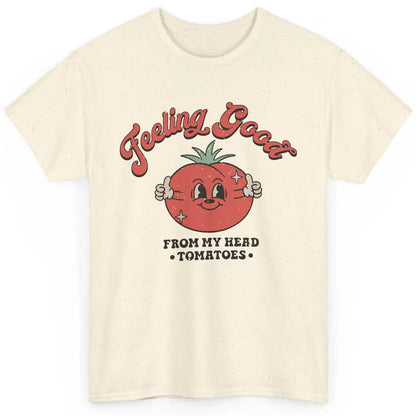 Feelin Good From My Head Tomatoes Inspirational Motivational Classic Unisex T-Shirt