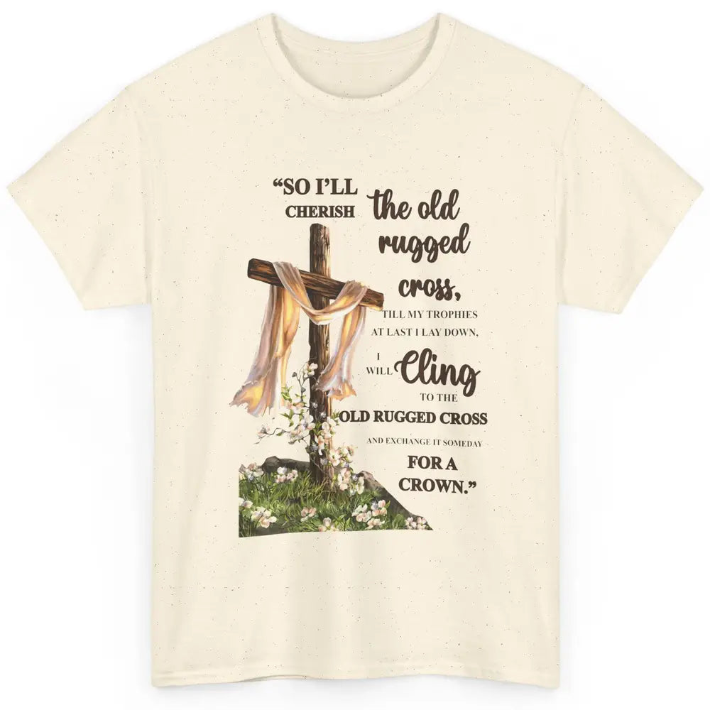 Christian Jesus Cross So I'll Cherish The Old Rugged Cross Classic Unisex T-Shirt