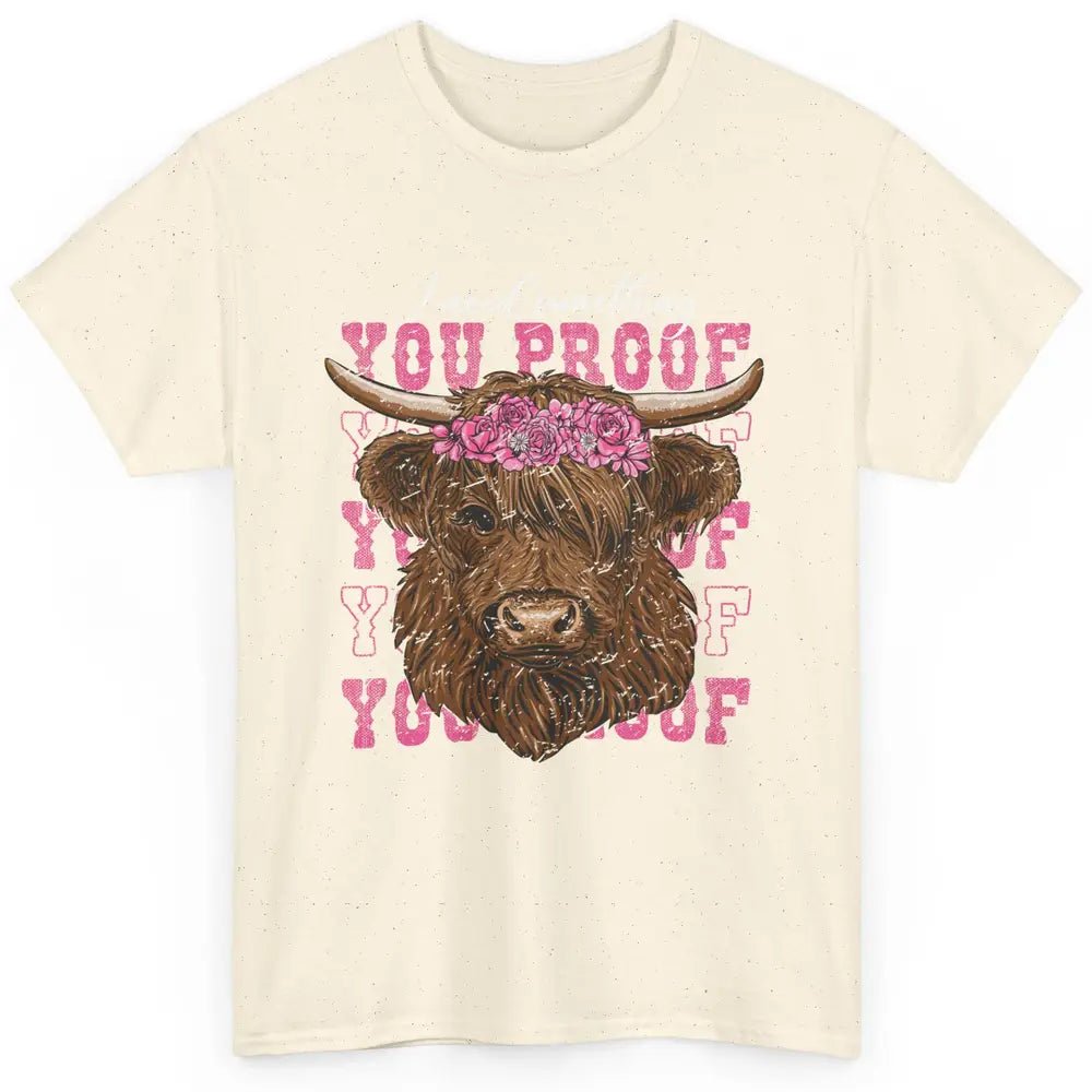 Floral Baby Highland Cow I Need Something You Proof Western Classic Unisex T-Shirt