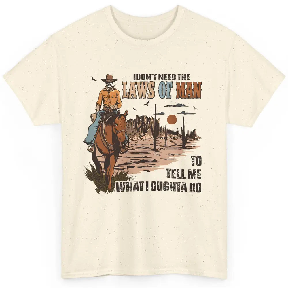 Cowboy Horsing I Don't Need The Laws Of Men Western Country Classic Unisex T-Shirt