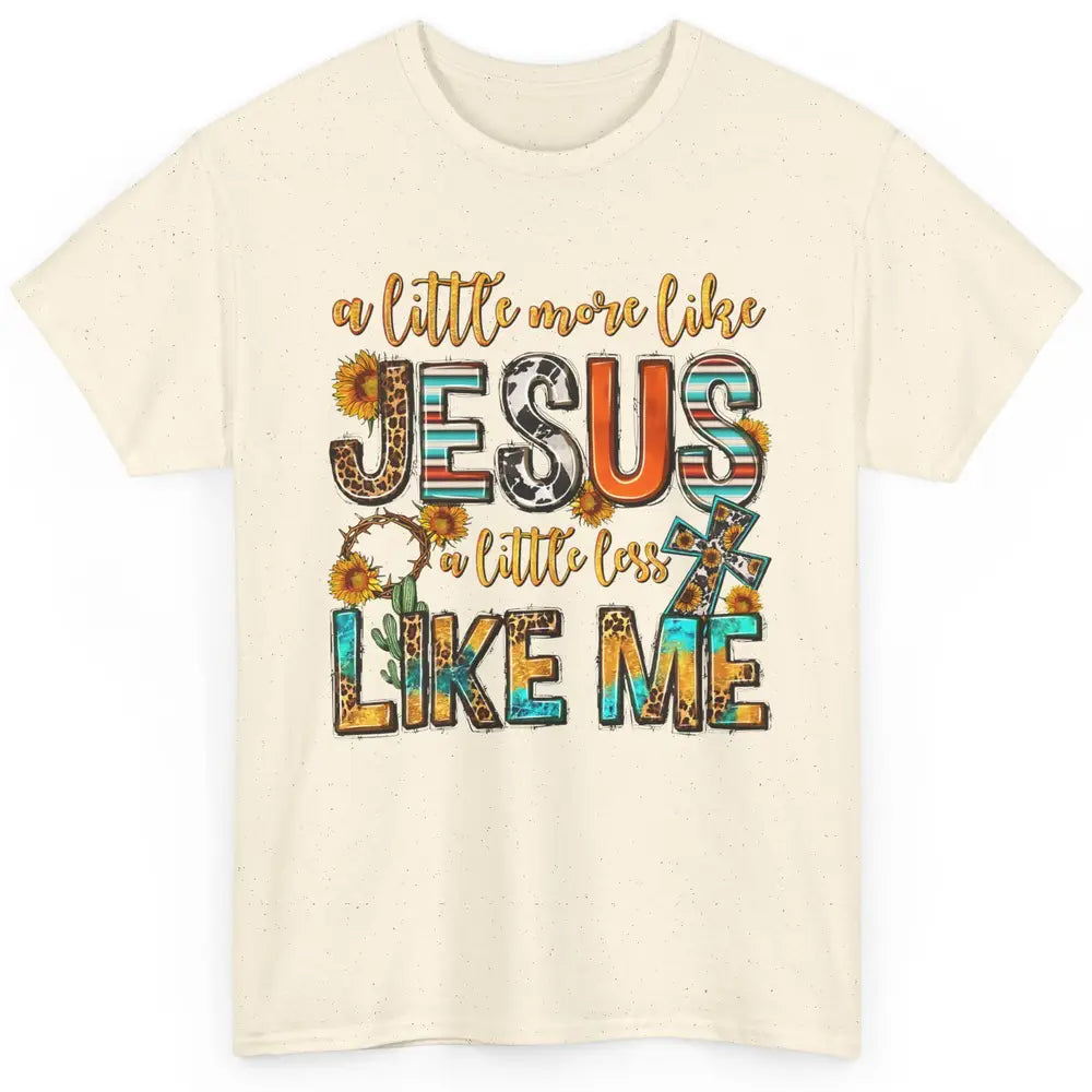 Sunflower A Little More Like Jesus Less Like Me Christian Classic Unisex T-Shirt